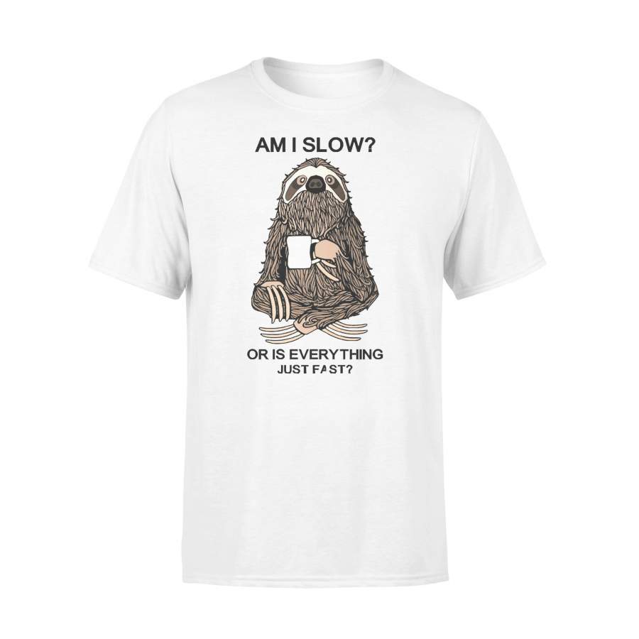 Sloth Am I Slow Or Is Everything Just Fast T-shirt