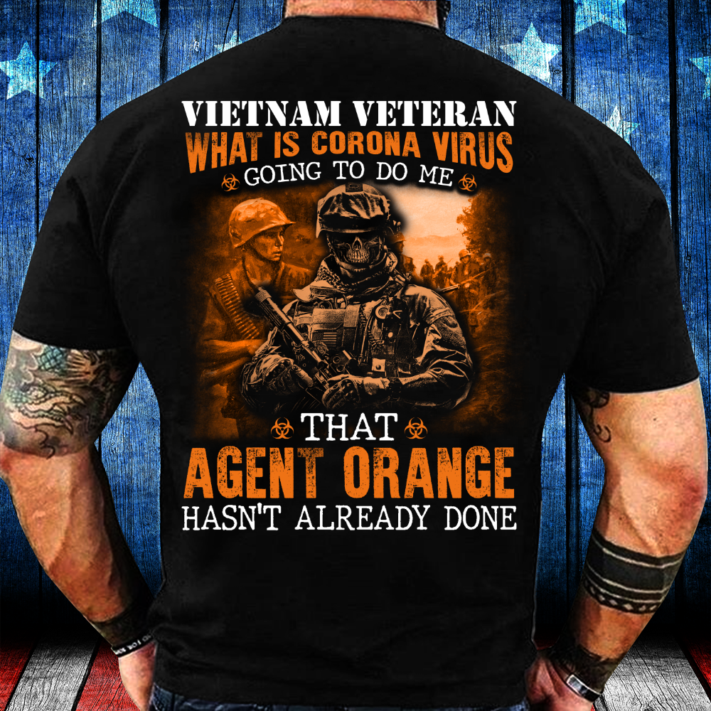 Vietnam Veteran Agent Orange Hasn’T Already Done T-Shirt