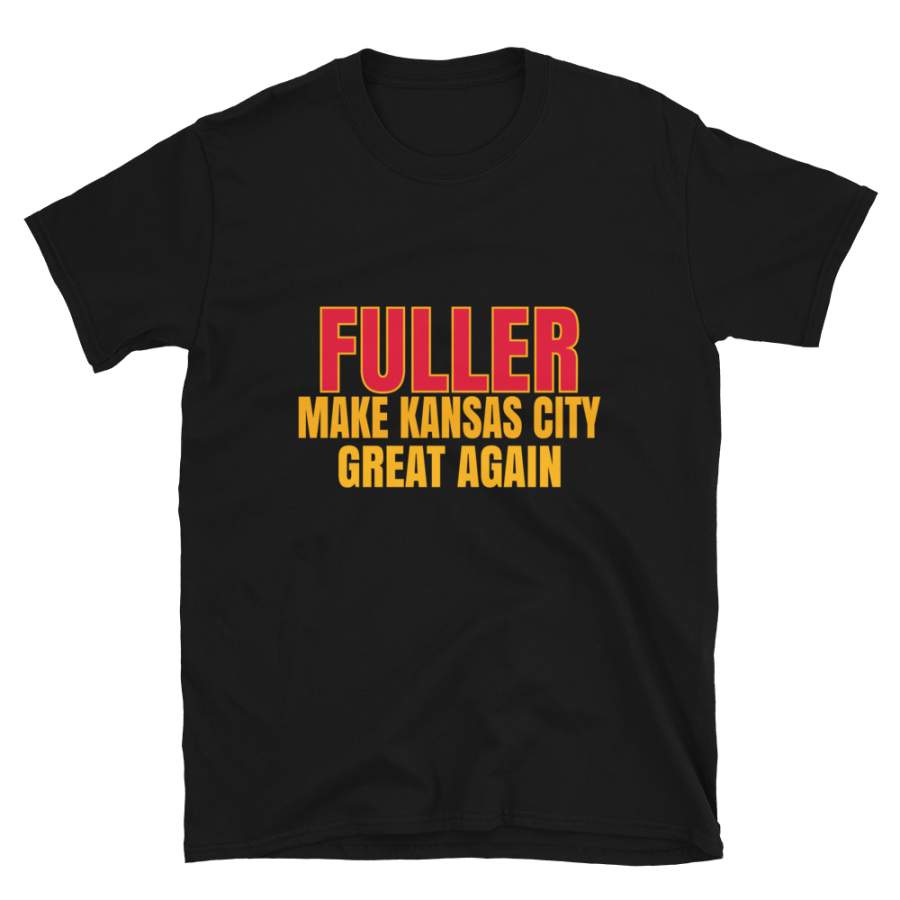 Fuller Make Kansas City Great Again Tshirt. Funny Unisex Novelty Fuller Shirt