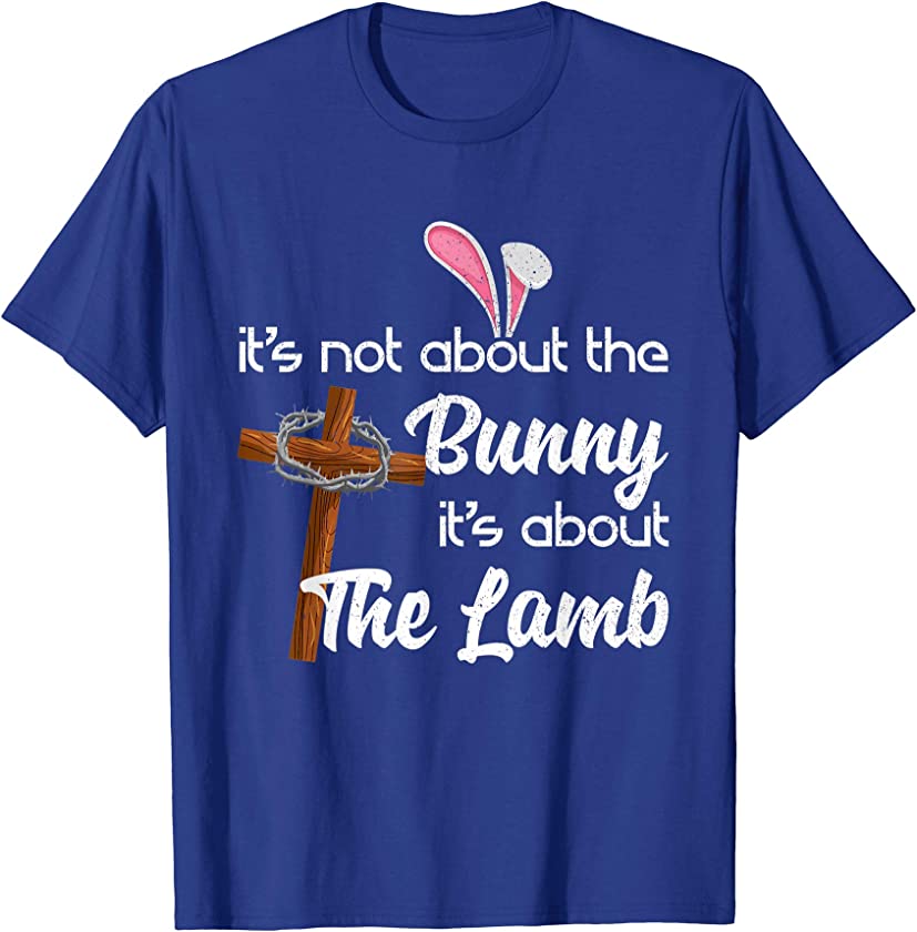 It’s Not About The Bunny It’s About The Lamb Easter T-Shirt