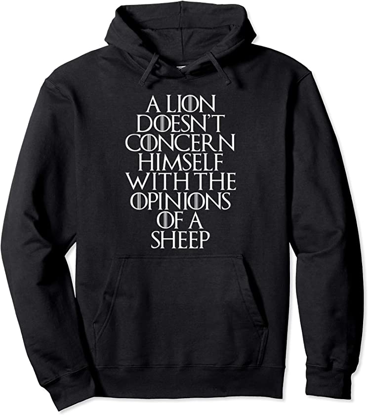 A Lion Doesn’t Concern Himself With the Opinions of A Sheep Pullover Hoodie