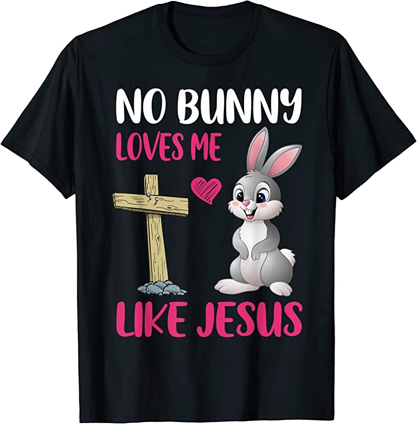 No Bunny Loves Me Like Jesus Easter Day Christian Funny T-Shirt