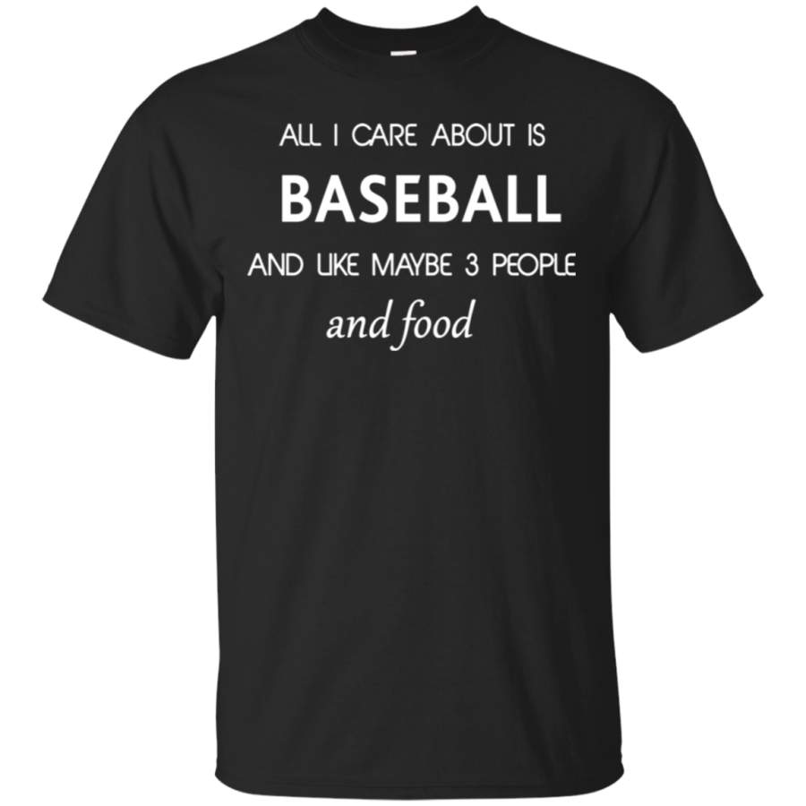 AGR All I care about is Baseball and maybe 3 people and food T shirt