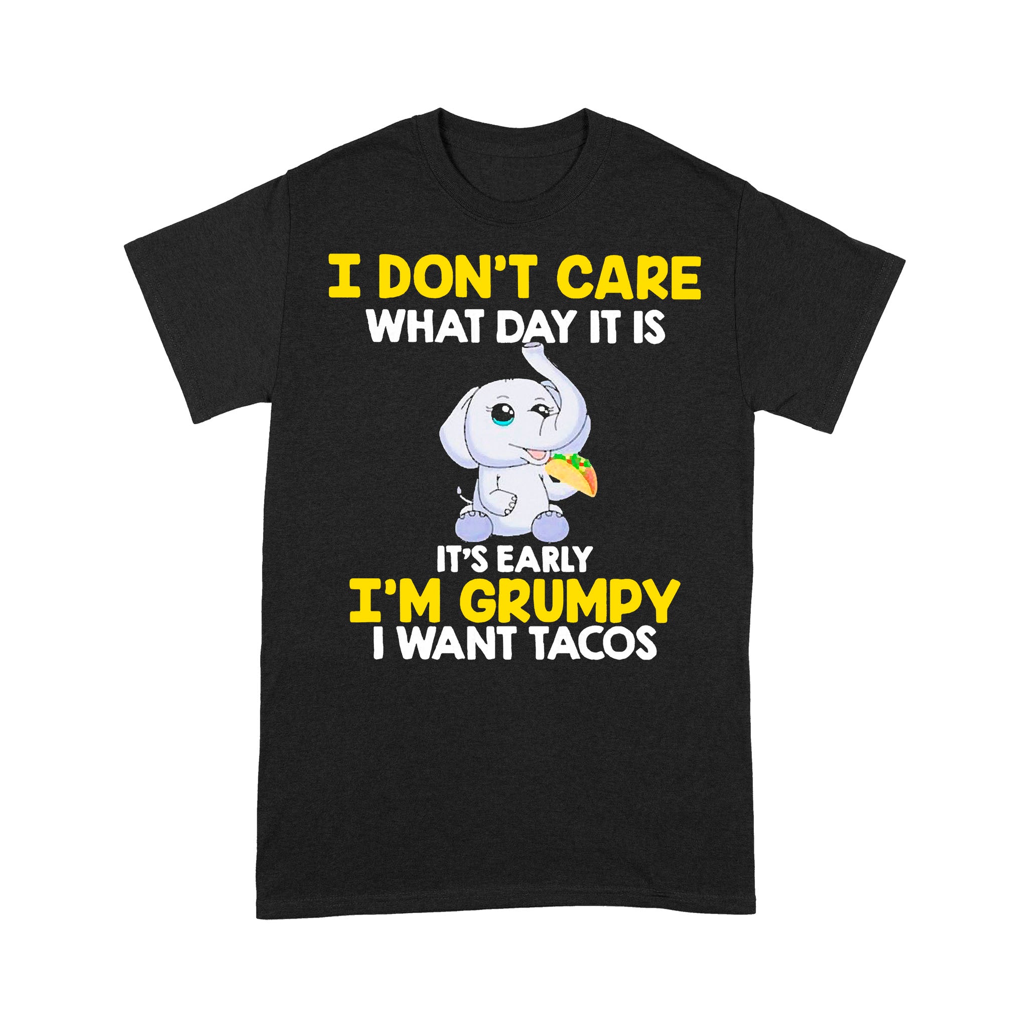 Baby Elephant I Don’T Care What Day It Is It’S Early Im Grumpy I Want Tacos T-Shirt