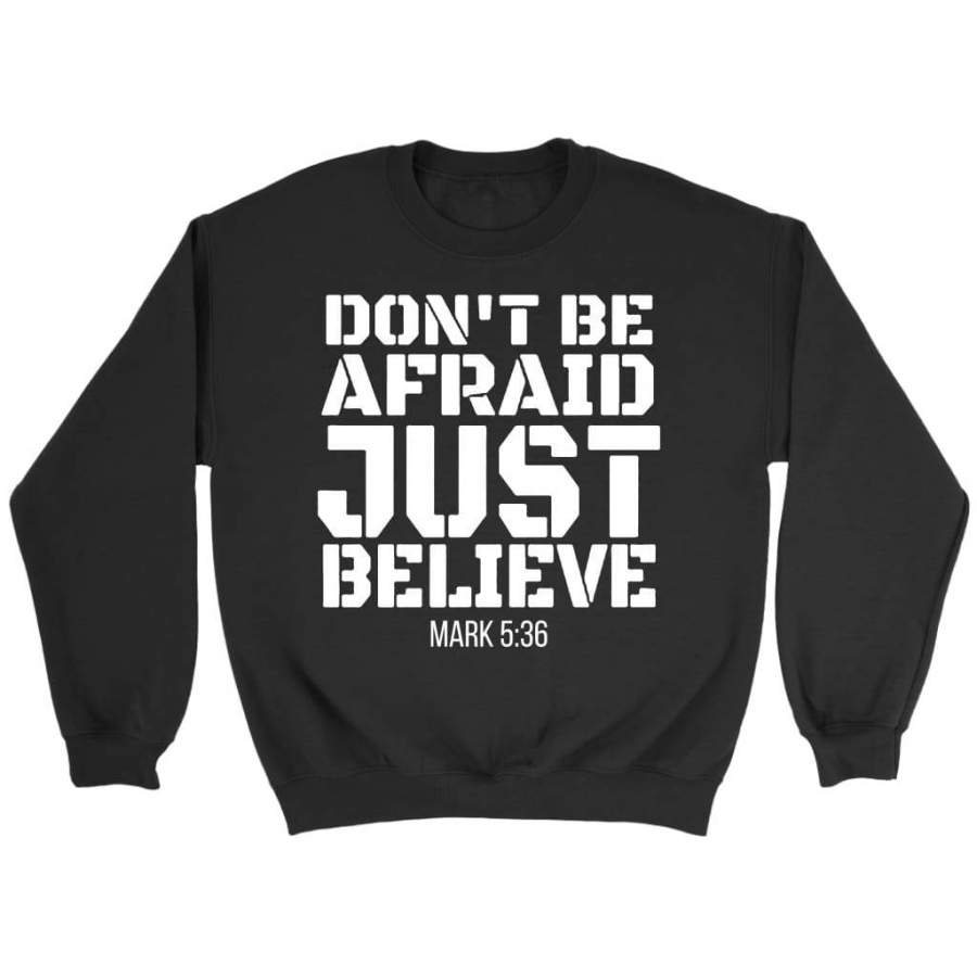 Don’t be afraid just believe Mark 5:36 sweatshirt | Faith sweatshirt