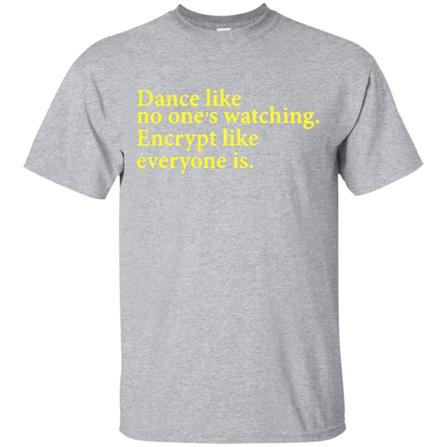 Dance Like No One’s Watching Encrypt Like Everyon T-Shirts