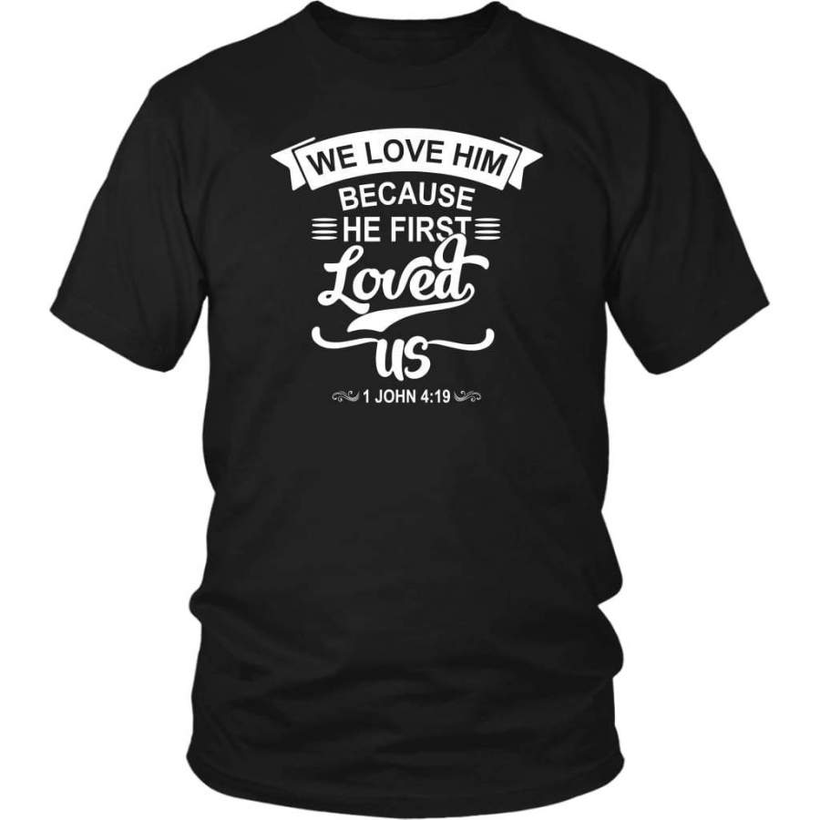 We love him because he first loved us 1 John 4:19 bible verse t-shirt