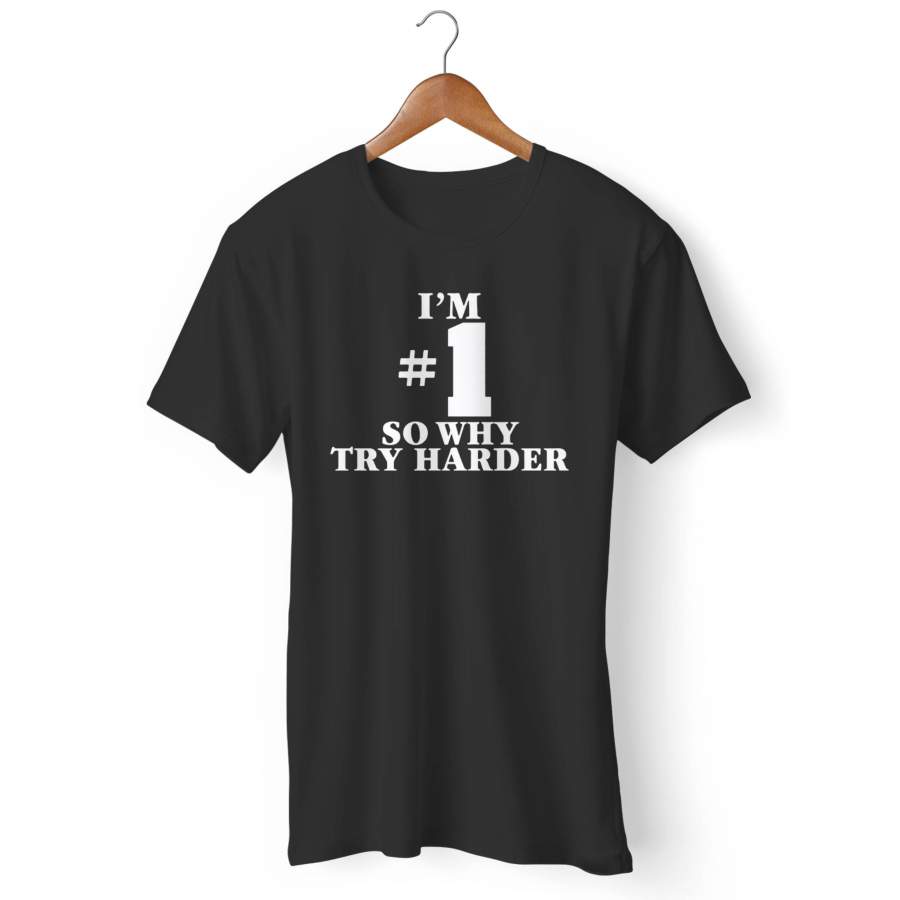 I’m Number One So Why Try Harder Man’s T-Shirt