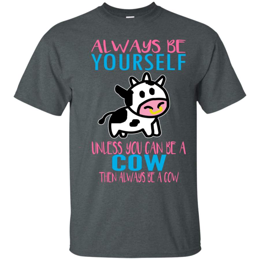 AGR Always Be Yourself Unless You Can Be A Cow T shirt Gift