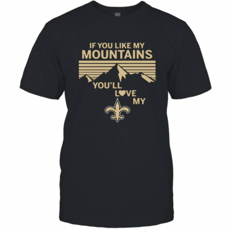 If You Like My Mountains You'll Love My New Orleans Saints shirt T-Shirt