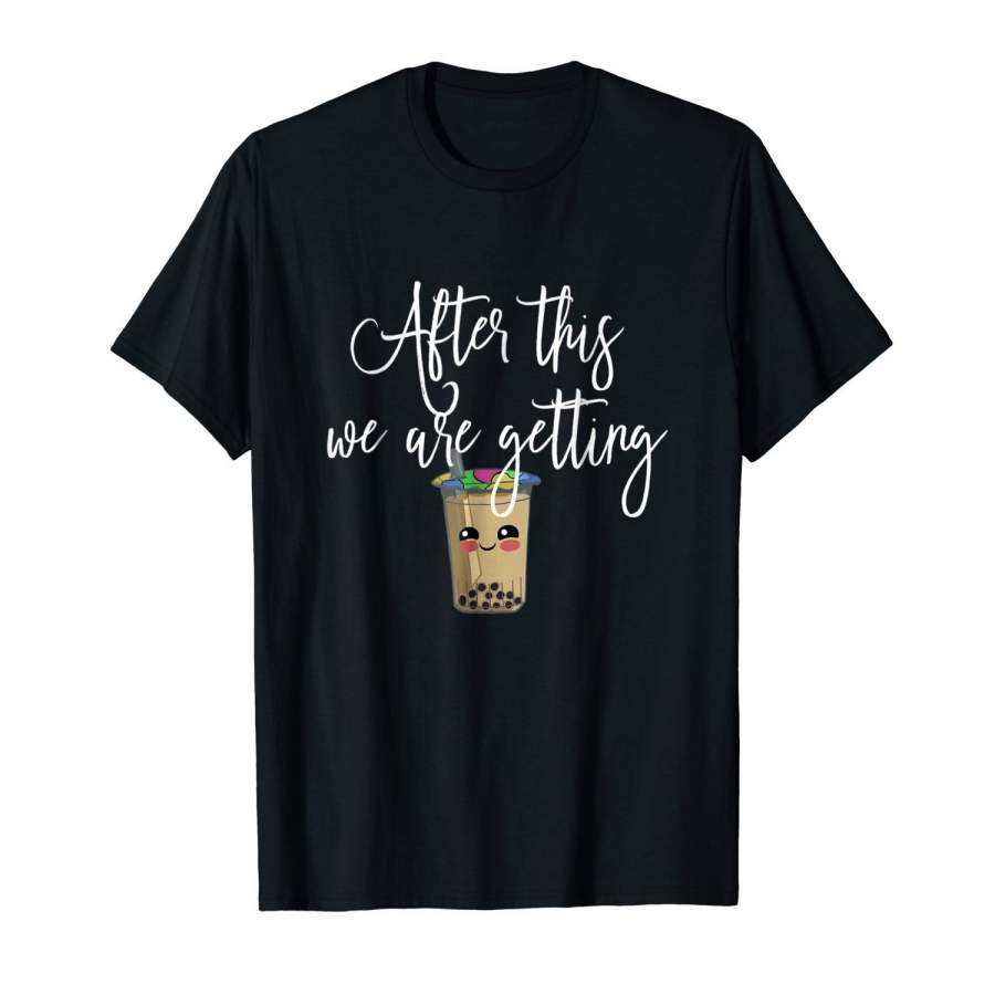 After This We Are Getting Boba Tea Shirt Fun Cute T Shirt Men Fashion Cotton T-shirt