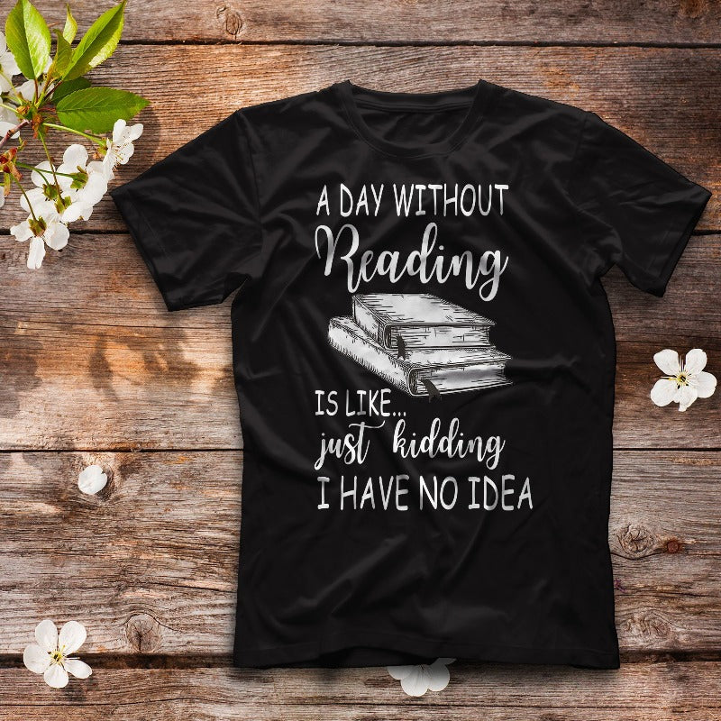 A Day Without Reading Is Like Just Kidding Gift Men Women Classic T-shirt