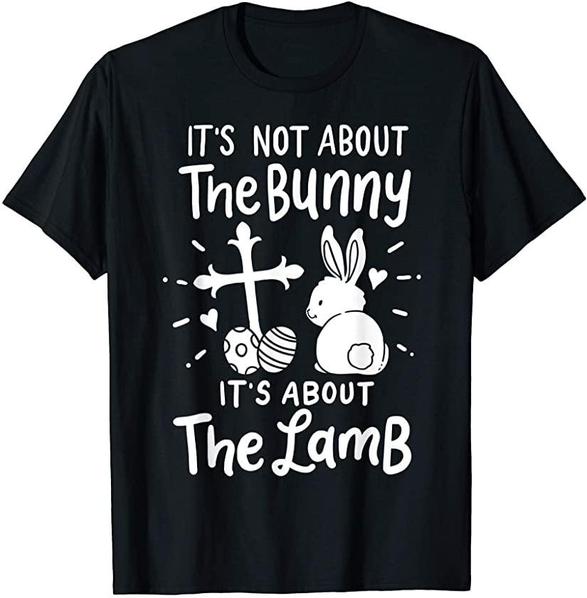 It’s Not About The Bunny It’s About The Lamb Easter Day Gift T-Shirt