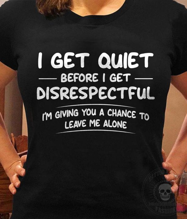 I Get Quiet Before I Get Disrespectful I’M Giving You A Chance To Leave Me Alone Woman Black Graphic Unisex Hoodie Sweatshirt  T-Shirt