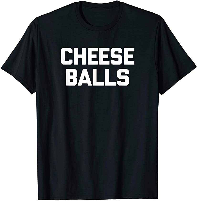 Cheese Balls T-Shirt funny saying sarcastic novelty food T-Shirt