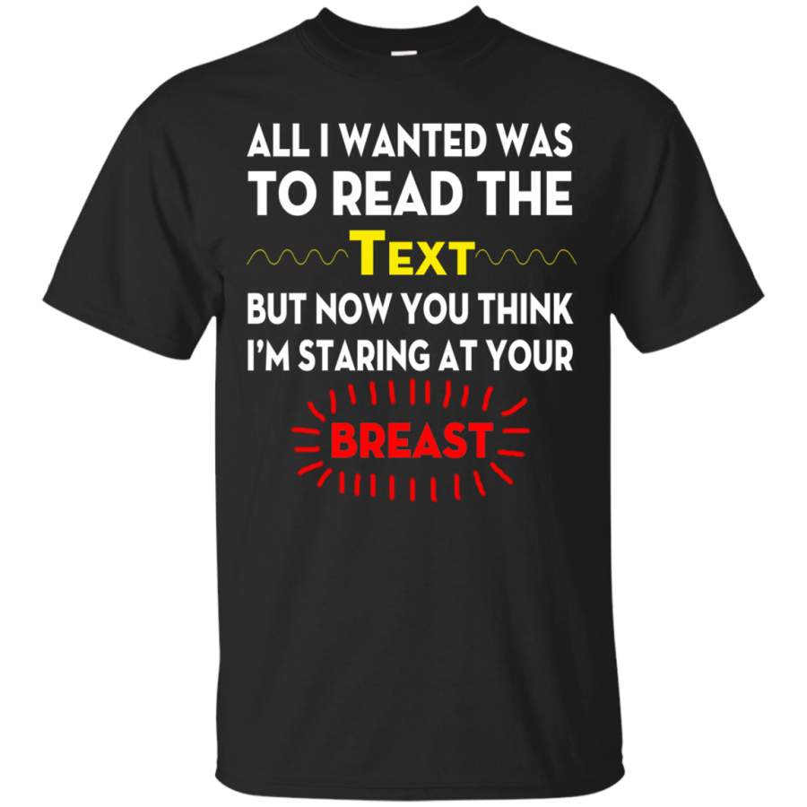 AGR All I Wanted To Read The Text But Now You Think I’m Staring At Your Breast T-Shirt