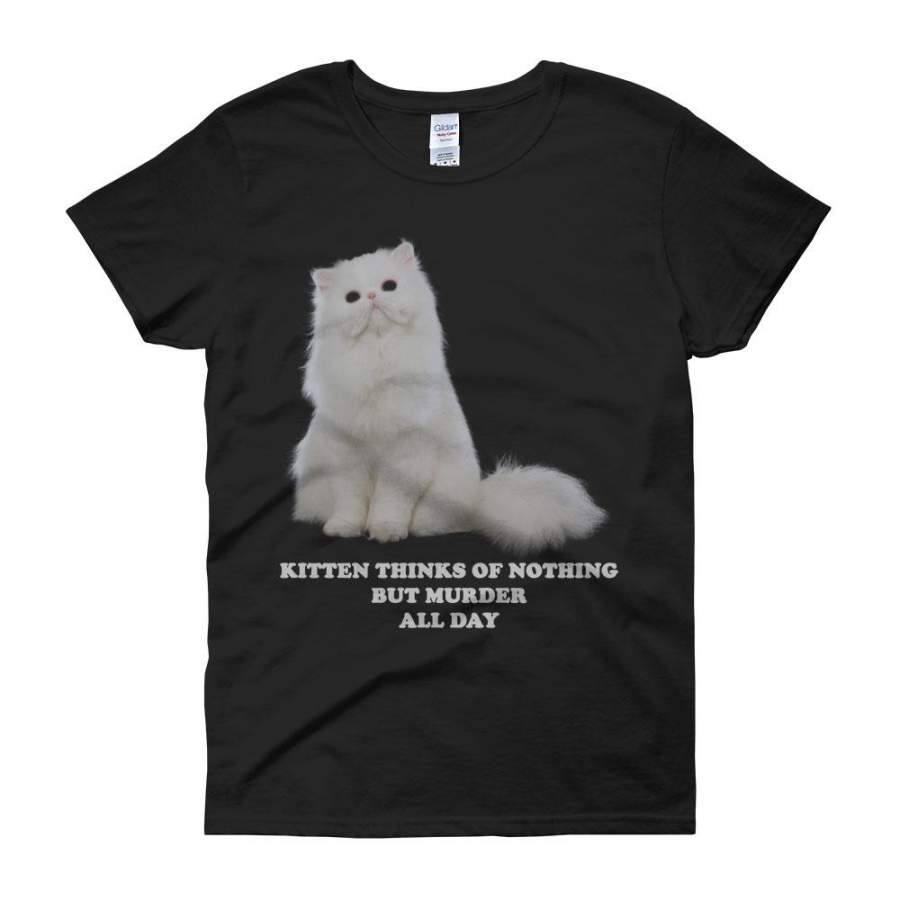 Kitten Thinks Of Nothing But Murder All Day Women’S T Shirt