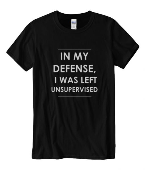 In my Defense I was Left Unsupervised RS T-Shirt