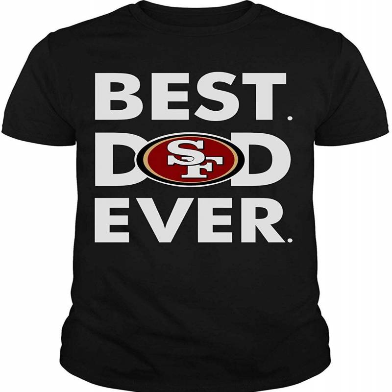 Shirt, San Francisco 49ers T Shirt, Best Dad Ever T Shirt