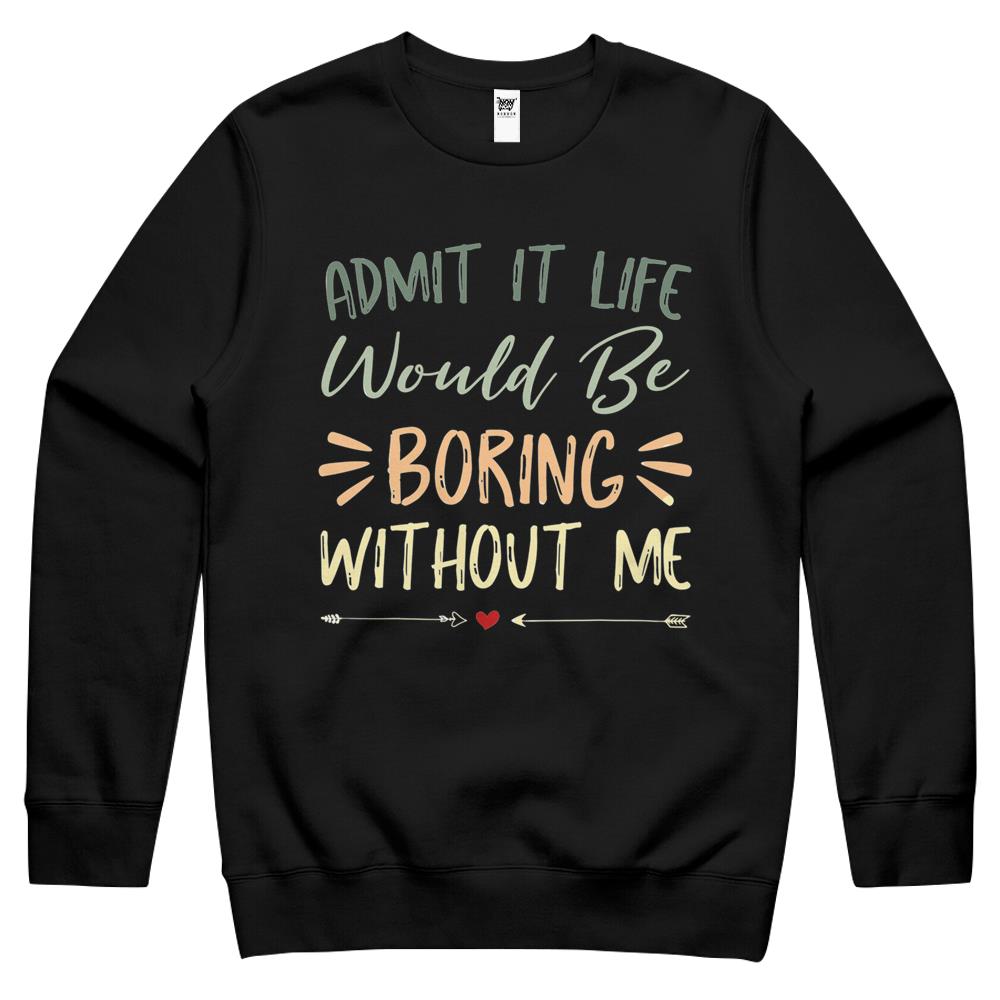 Admit It Life Would Be Boring Without Me (17) Crewneck Sweatshirt