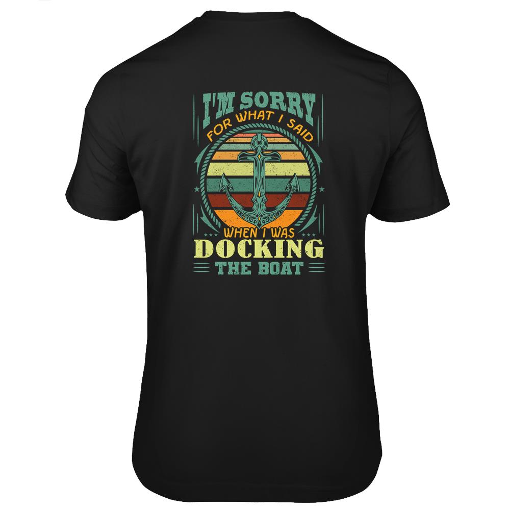 Sorry For What I Said While Docking The Boat Funny Boating Anchor Boat Captain T Shirts Print On Back