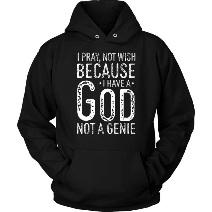 I pray not wish because I have a god not a genie christian hoodie