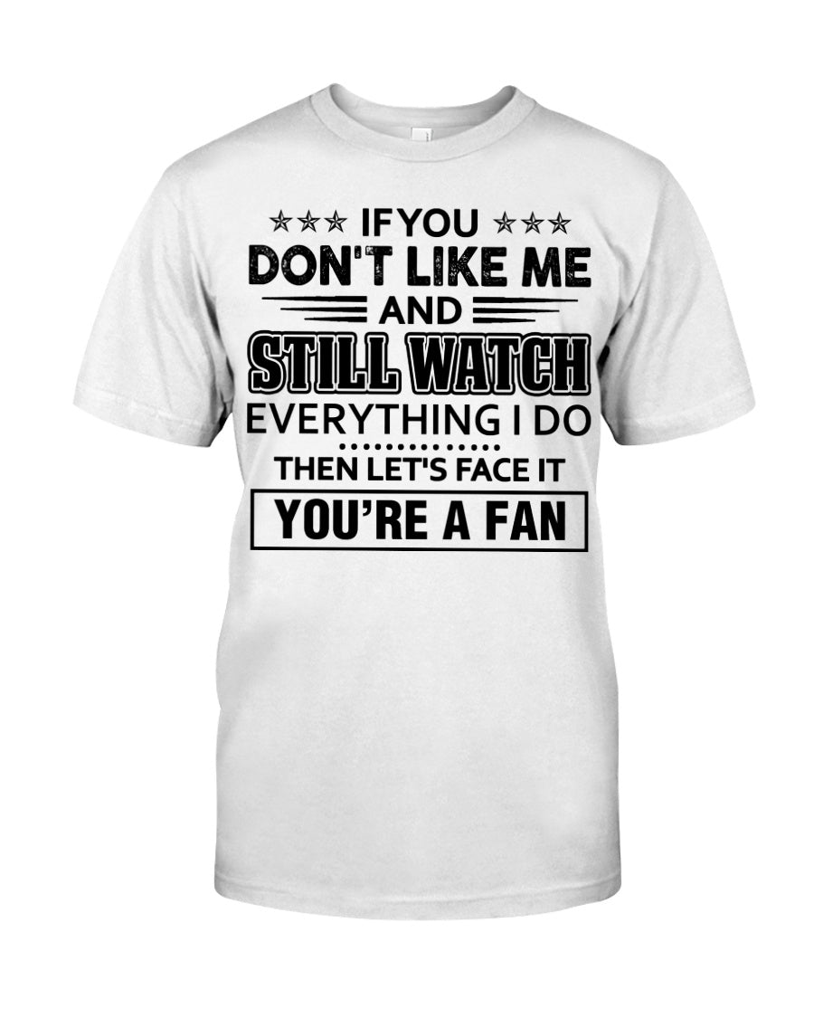 If You Don’t Like Me And Still Watch Everything I Do Then Let’s Face It Standard T-Shirt