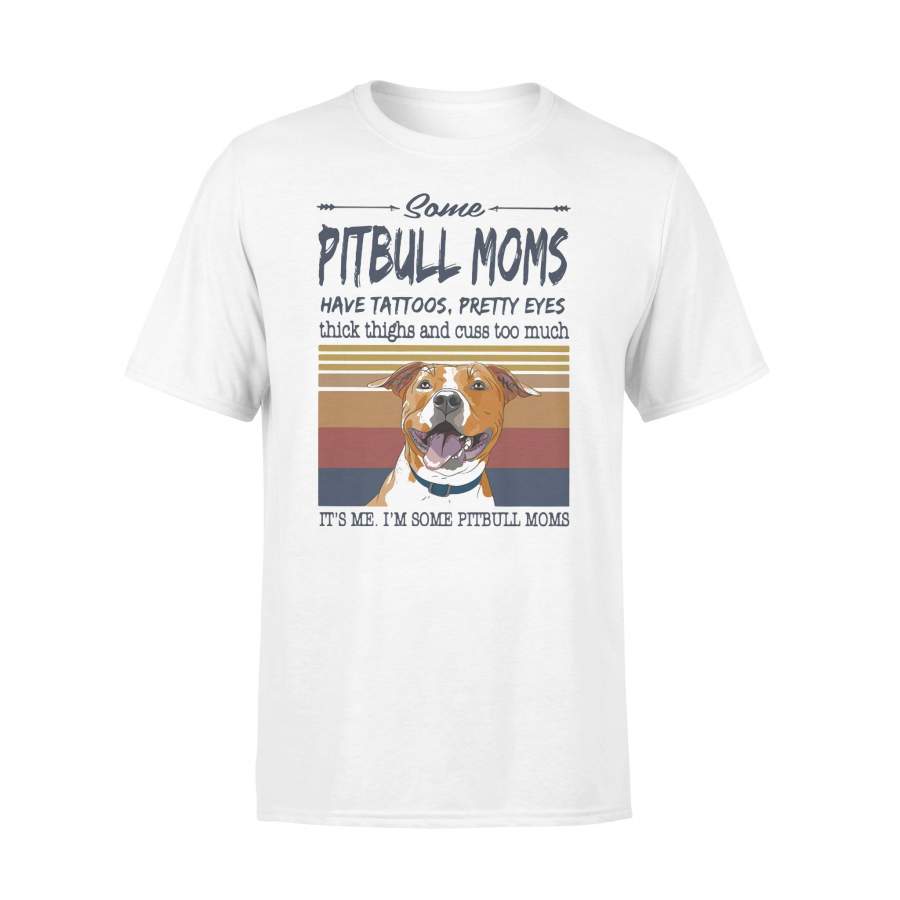 Some Pitbull Moms Have Tattoos Pretty Eyes Thick Thighs And Cuss Too Much It’s Me Vintage Retro T-shirt