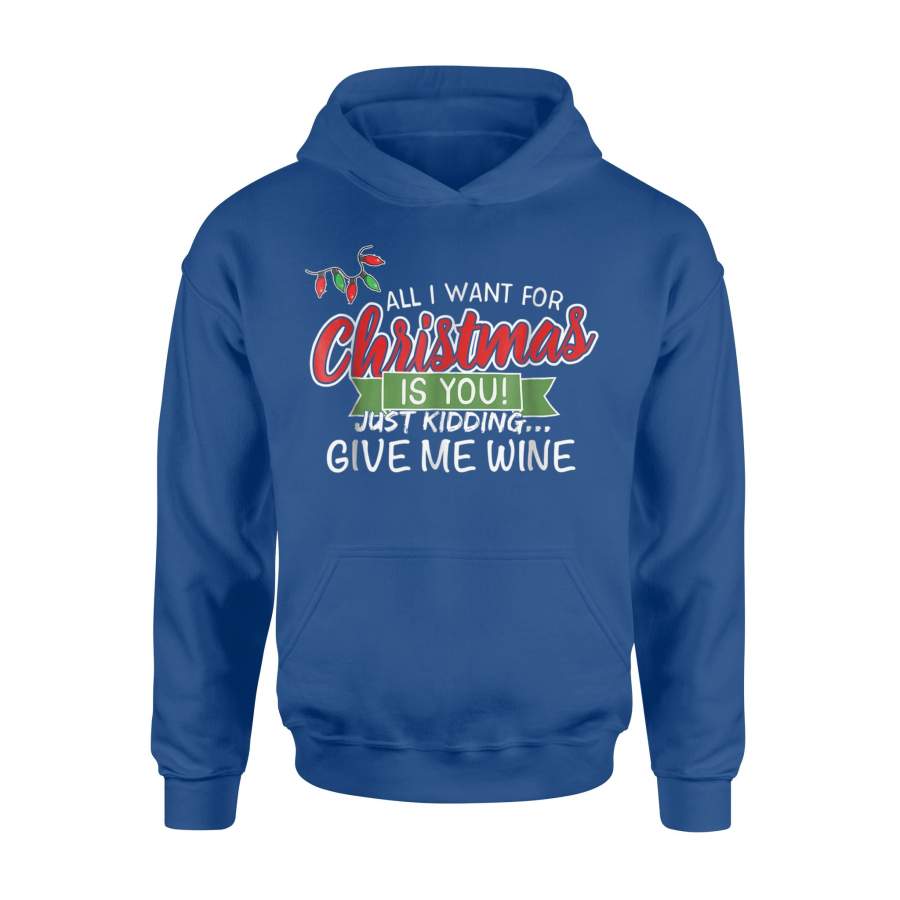 All I Want Christmas Is You Kidding Give Me Wine Hoodie