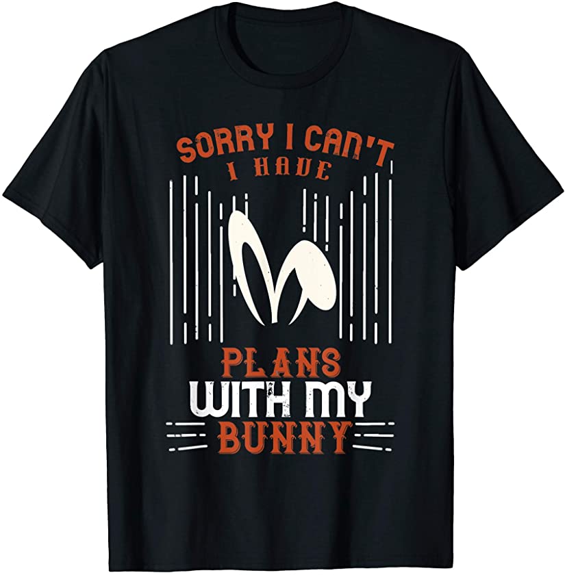 Sorry I Can’t I Have Plans With My Bunny Funny T-Shirt