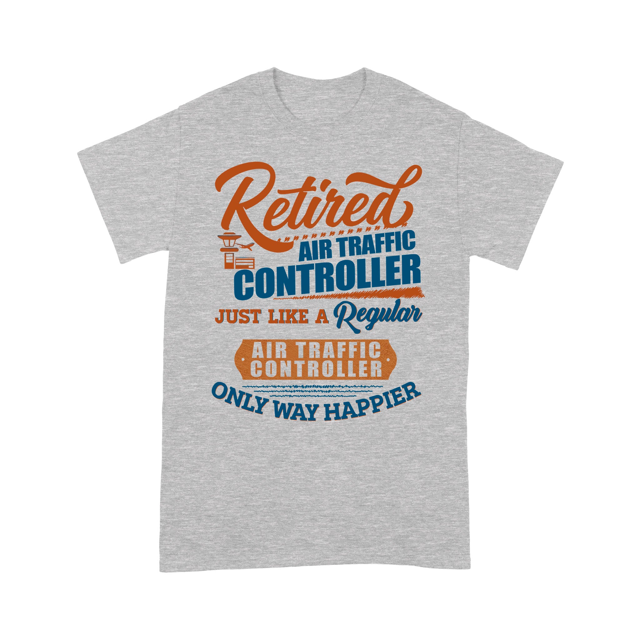 Retired Air Trafic Controller Just Like A Regular Air Traffic Controller Only Way Happier 1 – Standard T-Shirt