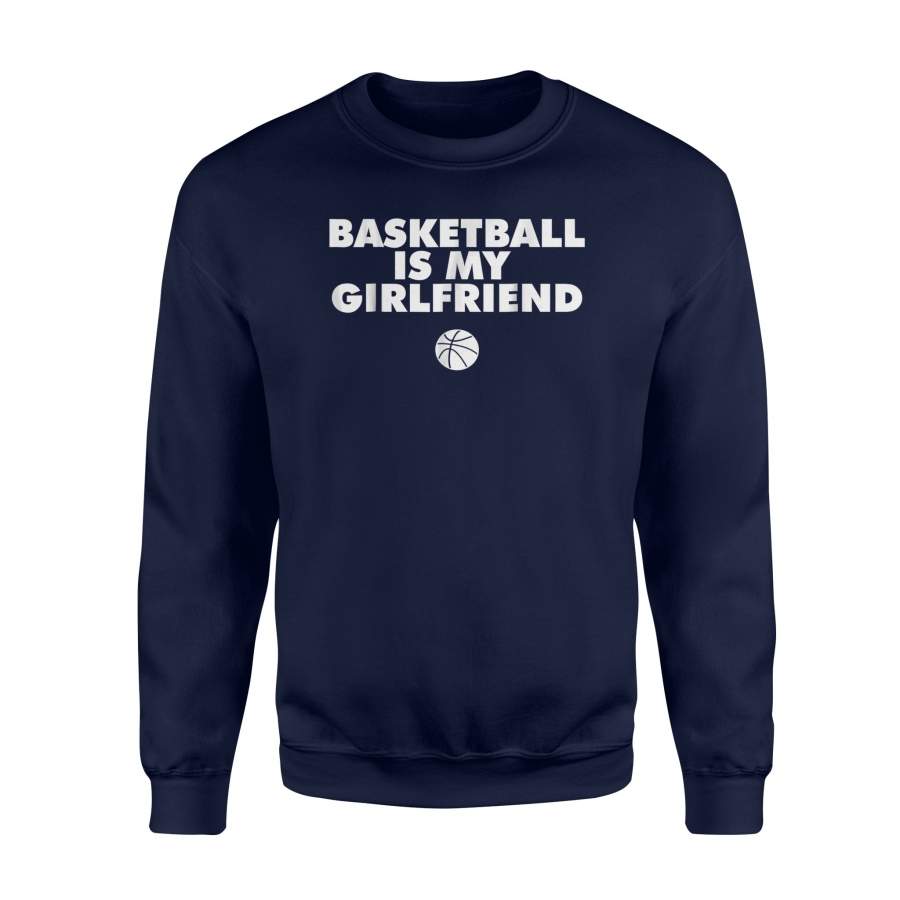 Basketball Is My Girlfriend Basketball Lover Sweatshirt