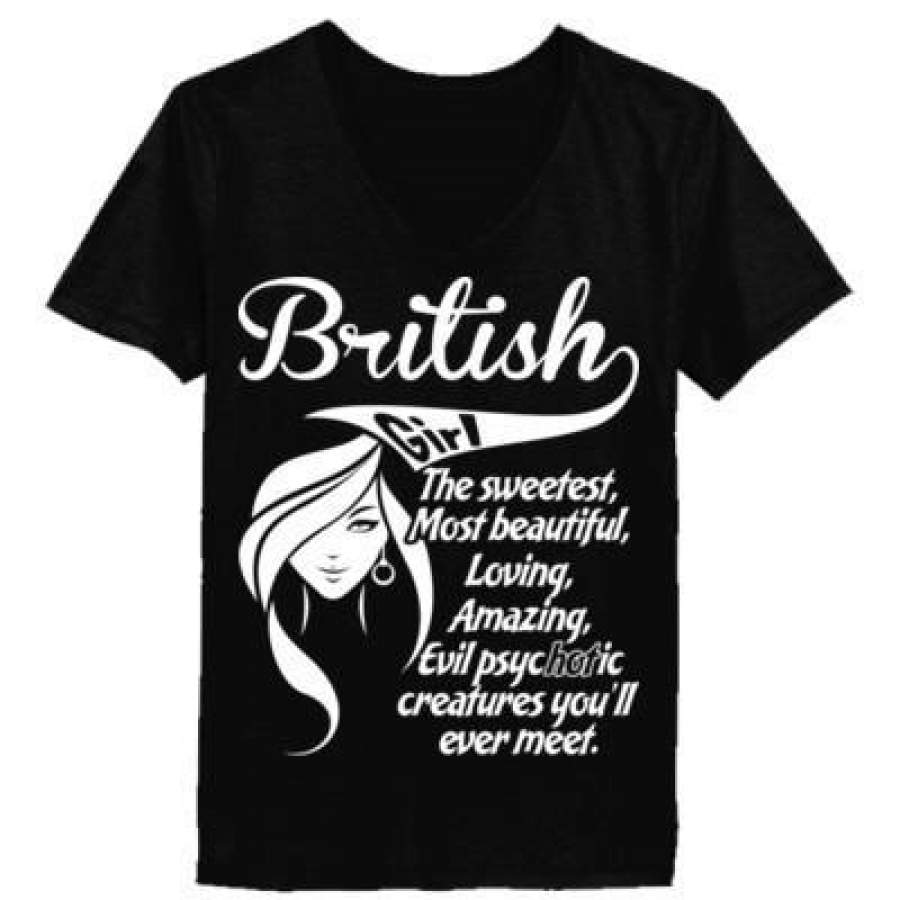 AGR British Girl The Sweetest Most Beautiful Loving Amazing Evil Psychotic Creatures You Will Ever Meet – Ladies’ V-Neck T-Shirt