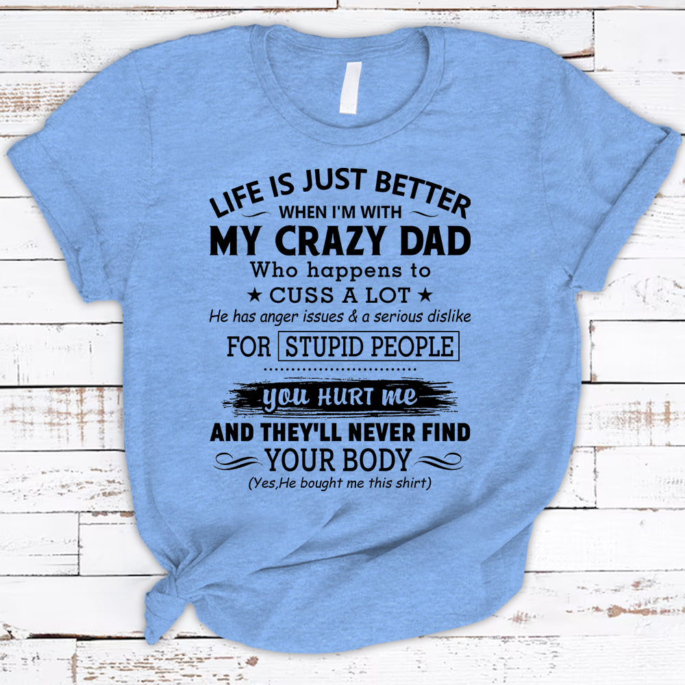 Life Is Just Better When I’M With My Crazy Dad Who Happens To Cuss A Lot Shirts For Daughter Hg98 Lihd