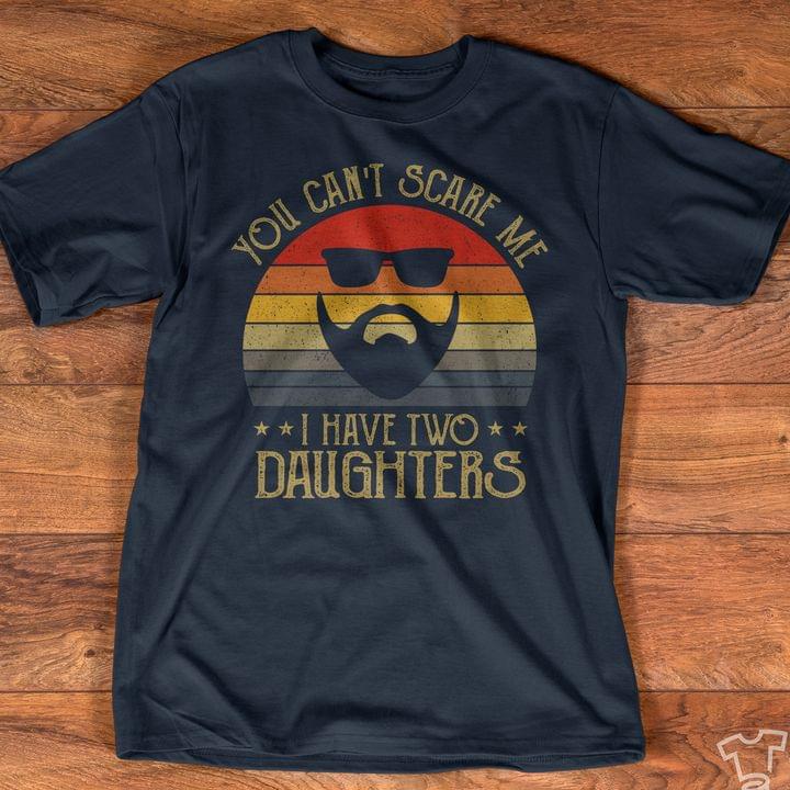 You Can’t Scare Me I Have Two Daughters Vintage Gift For Dad Graphic Unisex T Shirt, Sweatshirt, Hoodie Size S – 5XL