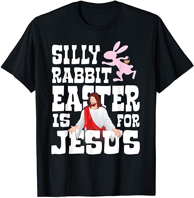 Silly Rabbit, Easter Is For Jesus – Funny Religious Easter T-Shirt