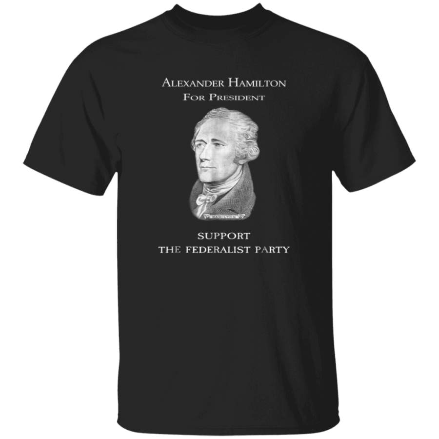 A Hamilton for President Federalist Party History T shirt