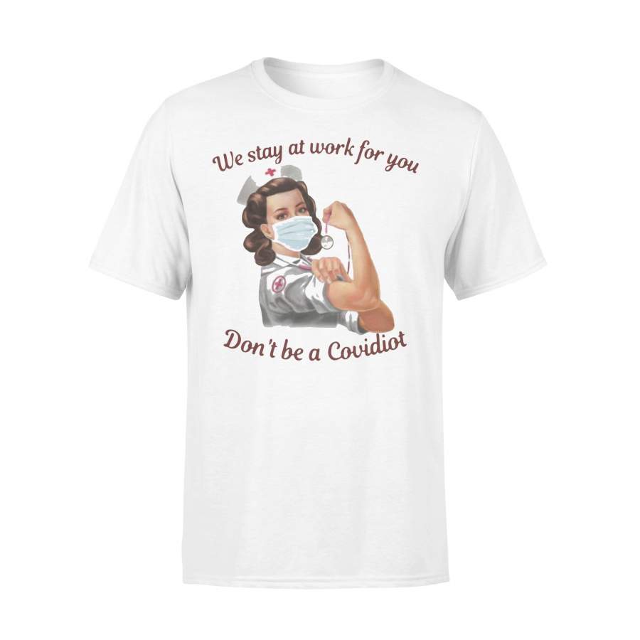 We Stay At Work For You Don’t Be A Covidiot Nurse T-shirt