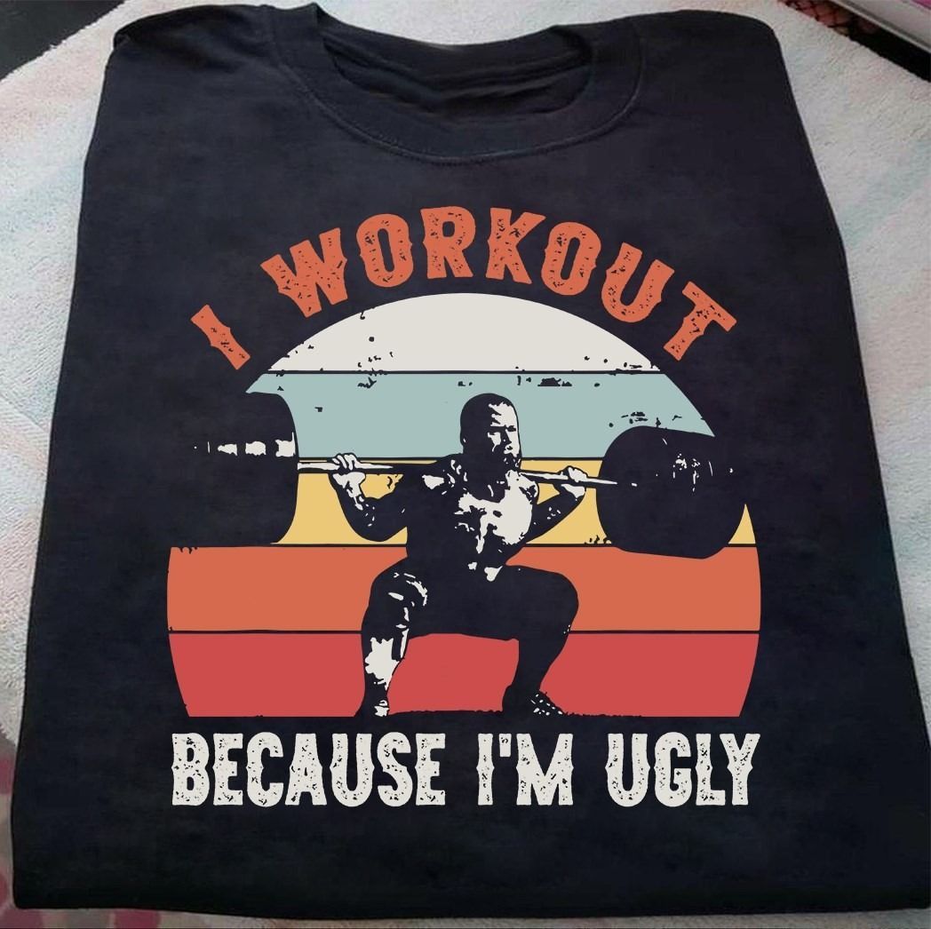 Weightlifting I Workout Because I’M Ugly T Shirt Hoodie Sweater All Color Plus Size Up To S-5Xl