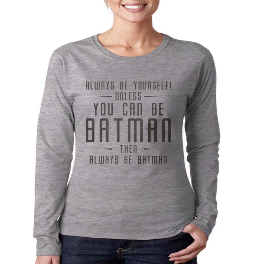 Always Be YourSelf Unless You Can Be Batman Then Always Be Batman Long sleeve T-shirt for Women