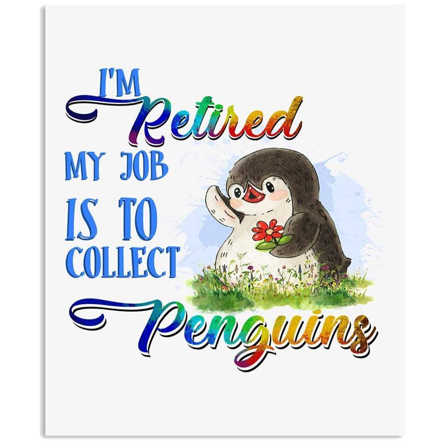 I’m Retired My Job Is To Collect Penguins Unique Custom Design Vertical Poster