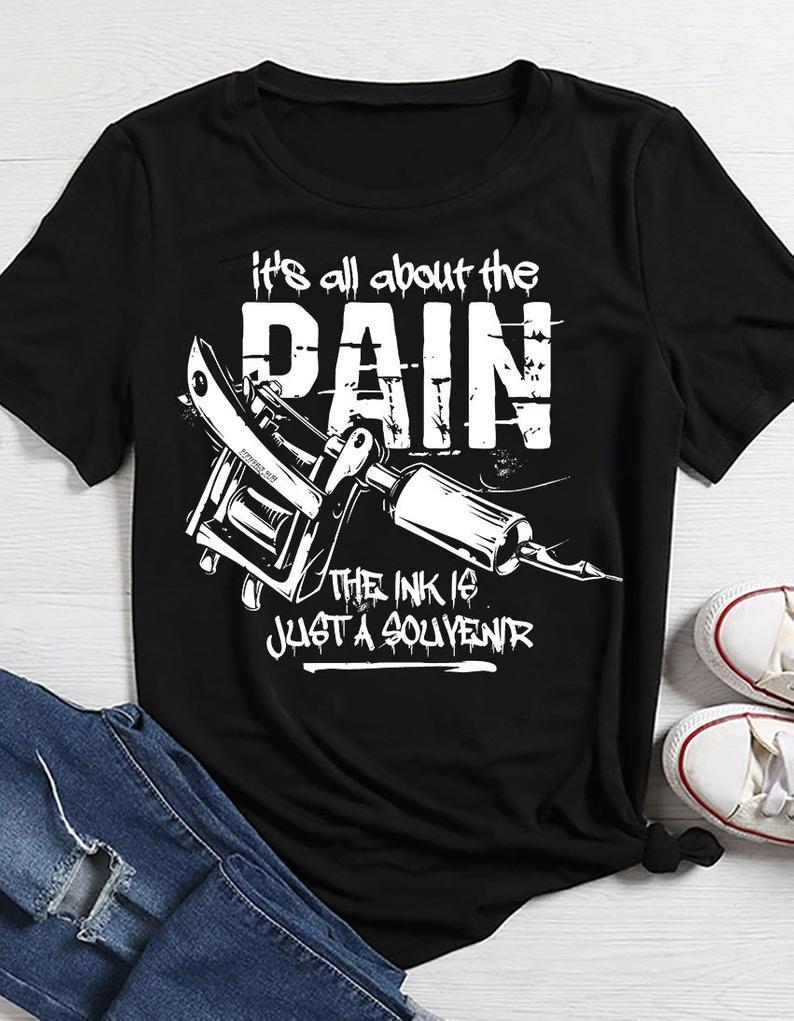 Its All About The Pain The Ink Is Just A Souvenir Tattoo Artist Lover Tshirt Standard/Premium T-Shirt Hoodie