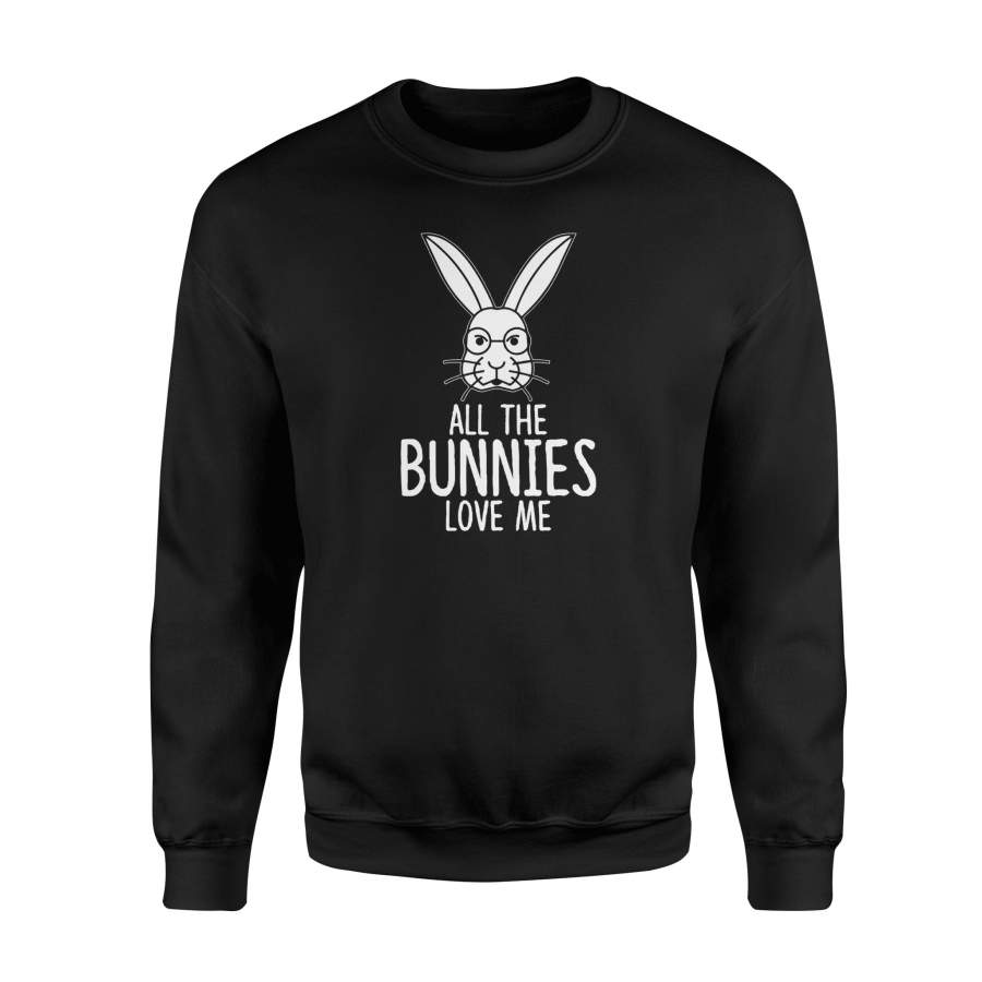 All The Bunnies Love Me – Cute Bunny Funny Easter Sweatshirt