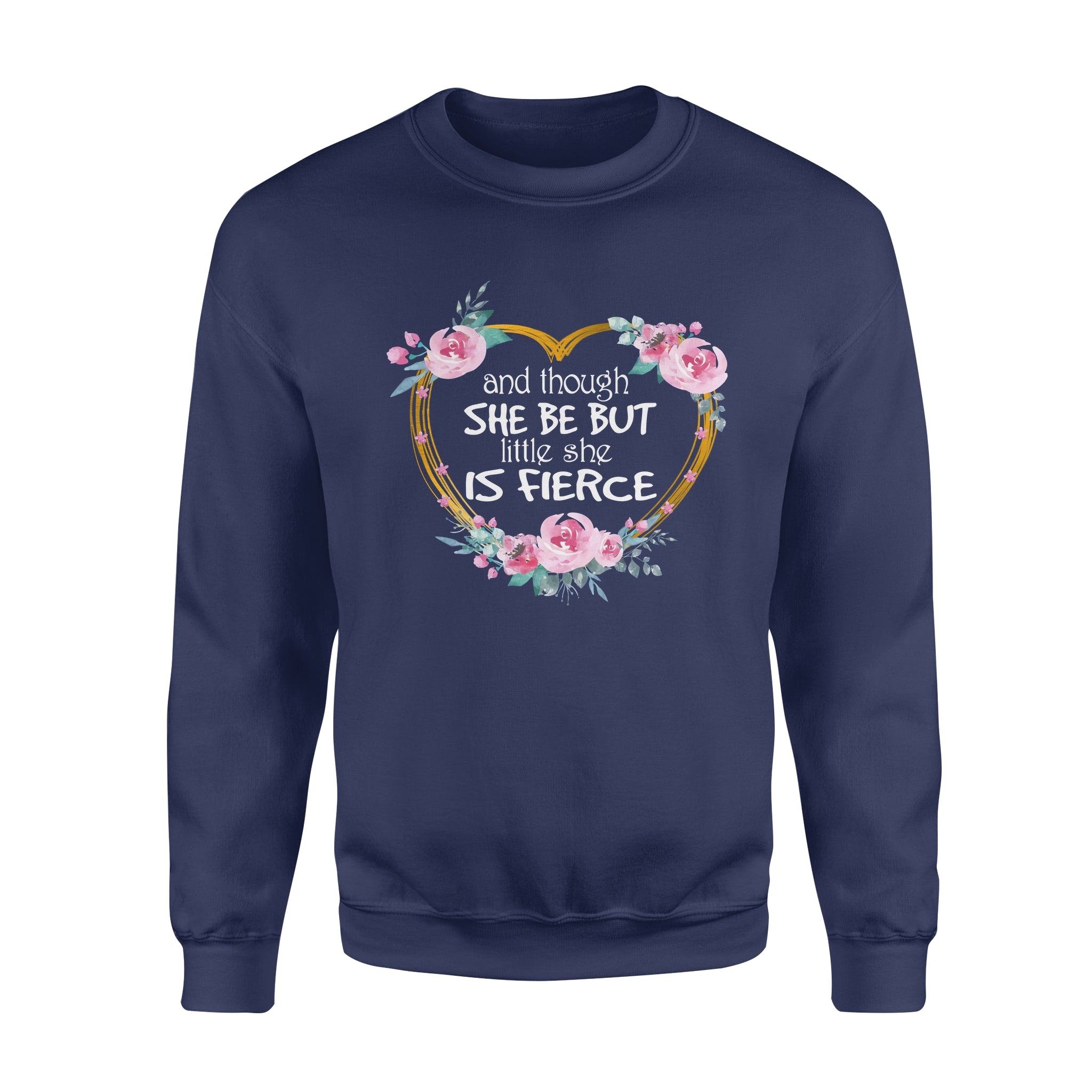 Flower Heart Shape And Though She Be But Little She Is Fierce – Standard Crew Neck Sweatshirt