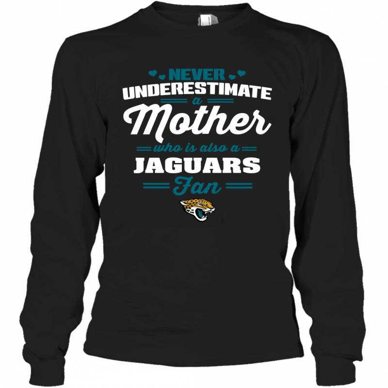 Never Underestimate Mother Who Is Also A Jacksonville Jaguars Fan Mother’s day gift Long Sleeve T-Shirt