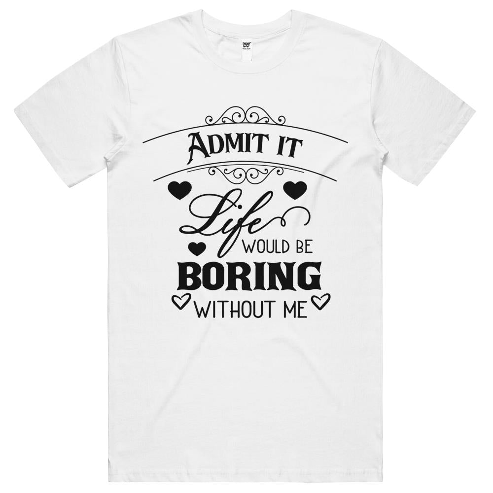 Admit It Life Would Be Boring Funny Saying (1) T Shirts