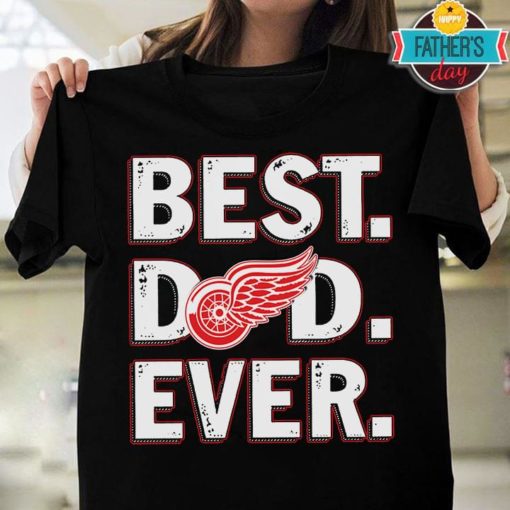 Best Dad Ever Detroit Red Wings Father’S Day T-Shirt Sweatshirt Hoodie