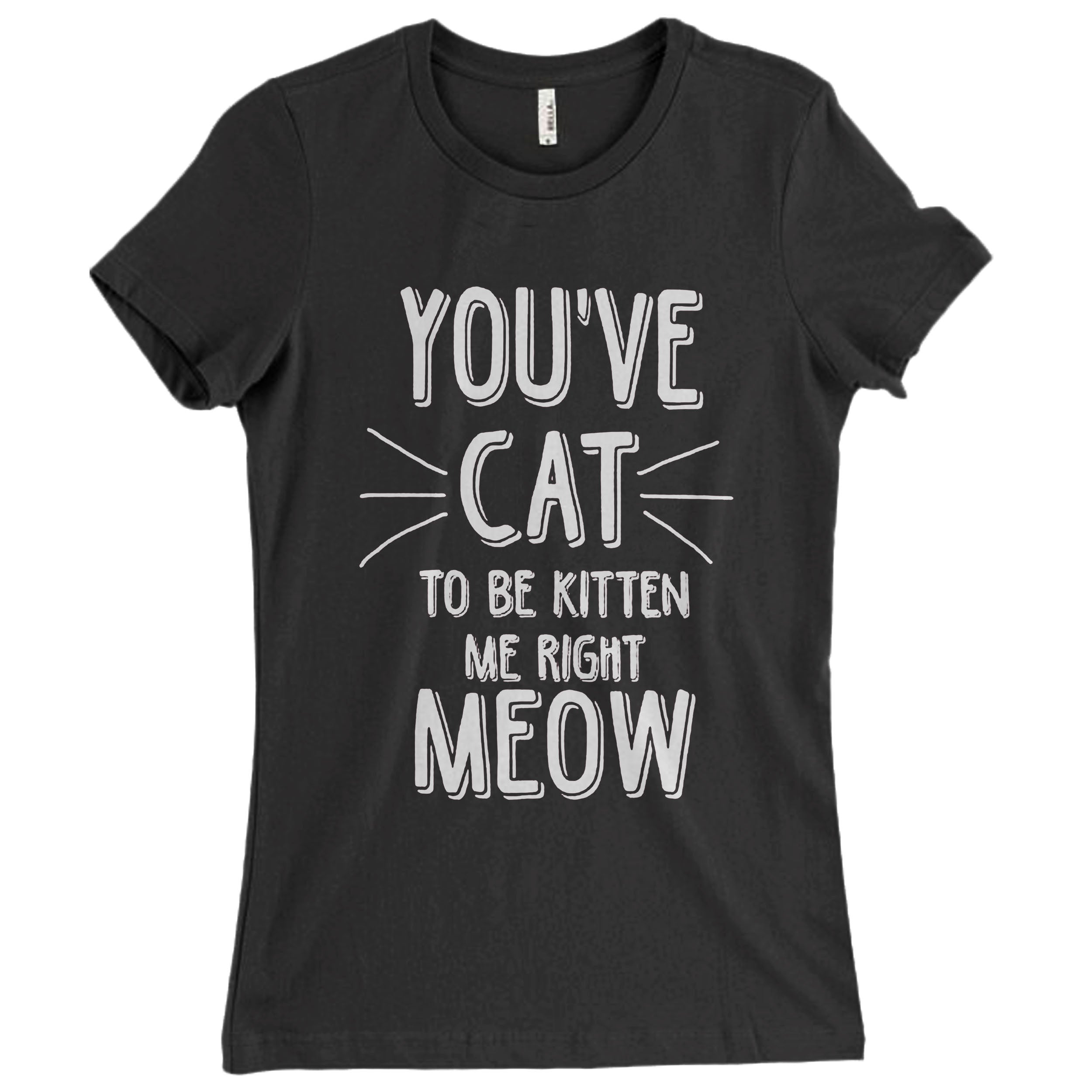 Cat To Be Kitten Me Right Women T-Shirt