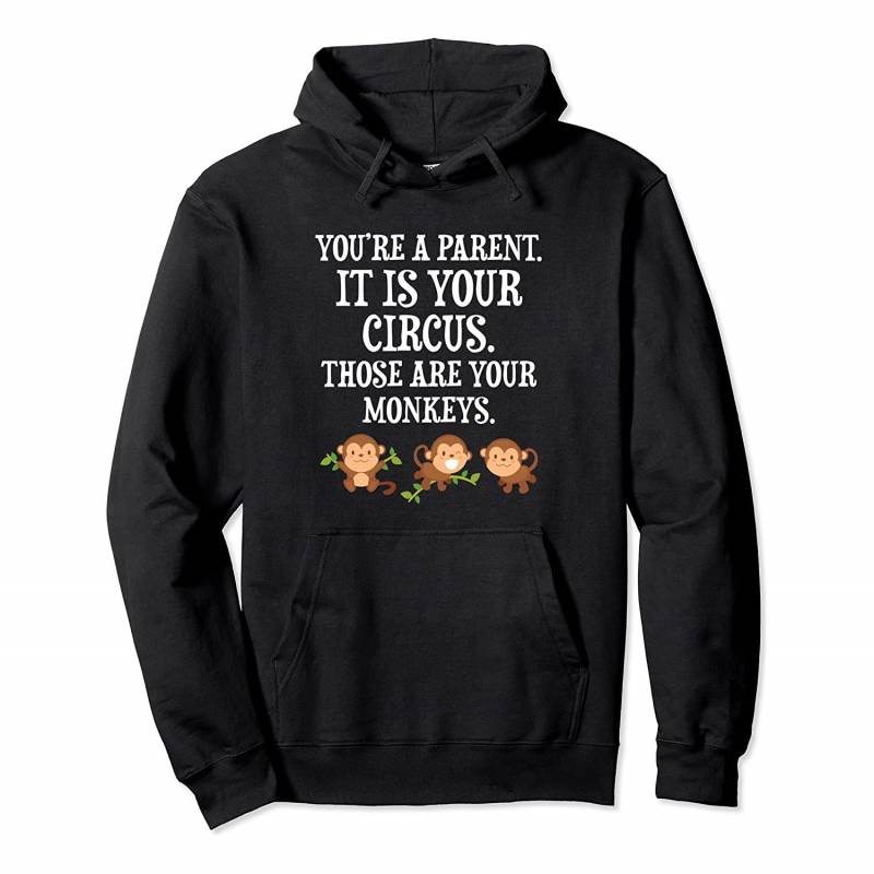 You’re a Parent It’s a Circus They’re Your Monkeys Pullover Hoodie