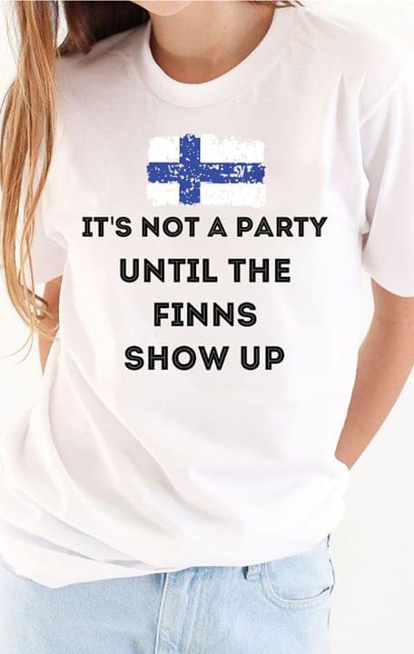 Its Not A Party Until The Finns Show Up Finland Cotton T Shirt